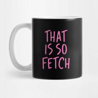 That Is So Fetch Mug